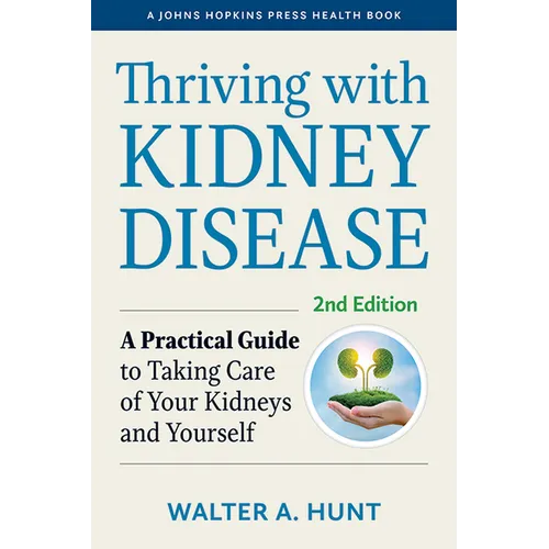 Thriving with Kidney Disease: A Practical Guide to Taking Care of Your Kidneys and Yourself - Hardcover