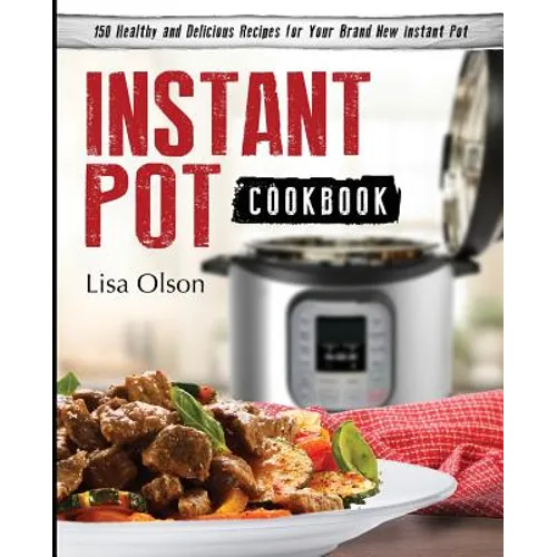 Instant Pot Cookbook: 150 Healthy and Delicious Recipes for Your Brand New Instant Pot - Paperback