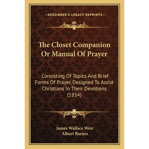 The Closet Companion Or Manual Of Prayer: Consisting Of Topics And Brief Forms Of Prayer, Designed To Assist Christians In Their Devotions (1854) - Paperback