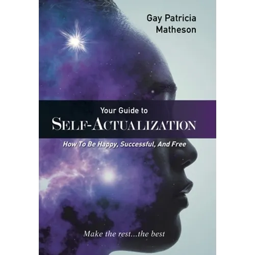 Your Guide to Self-Actualization: How to Be Happy, Successful, and Free - Hardcover