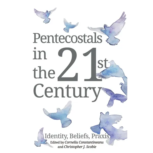 Pentecostals in the 21st Century: Identity, Beliefs, Praxis - Hardcover