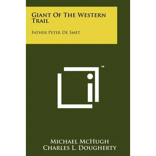 Giant Of The Western Trail: Father Peter De Smet - Paperback