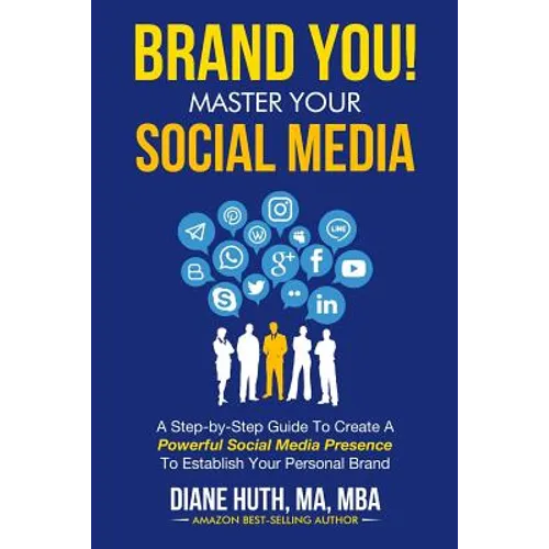 BRAND YOU! Master Your Social Media: A Step-by-Step Guide To Create A Powerful Social Media Presence To Establish Your Personal Brand - Paperback