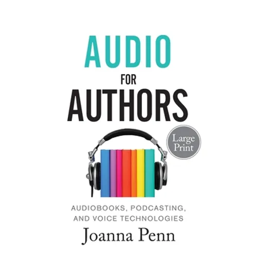 Audio For Authors Large Print: Audiobooks, Podcasting, And Voice Technologies - Paperback