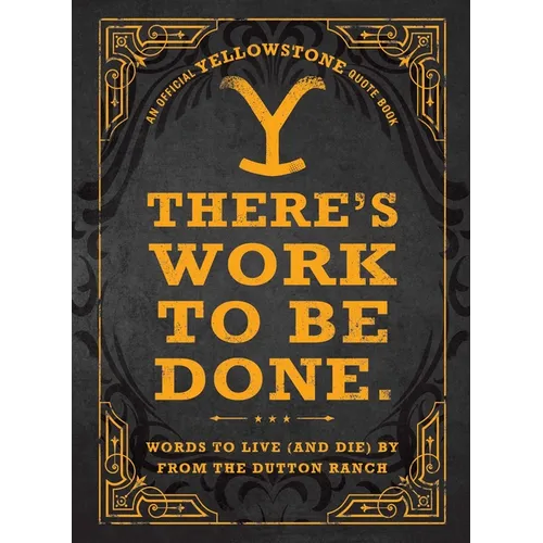 There's Work to Be Done. (an Official Yellowstone Quote Book): Words to Live (and Die) by from the Dutton Ranch - Hardcover