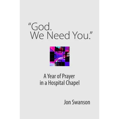 "God. We Need You.": A Year of Prayer in a Hospital Chapel - Paperback