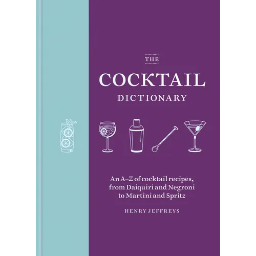 The Cocktail Dictionary: An A-Z of Cocktail Recipes, from Daiquiri and Negroni to Martini and Spritz - Hardcover