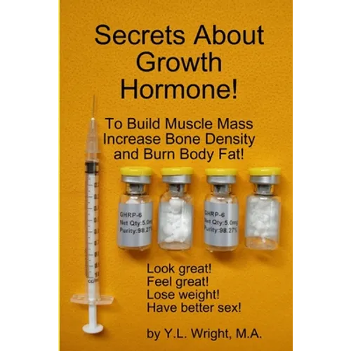 Secrets About Growth Hormone To Build Muscle Mass, Increase Bone Density, And Burn Body Fat! - Paperback