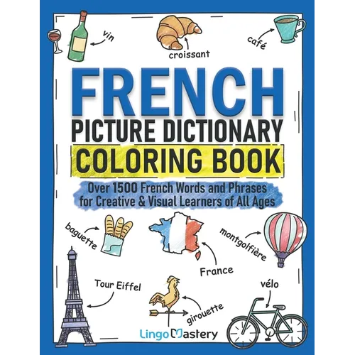 French Picture Dictionary Coloring Book: Over 1500 French Words and Phrases for Creative & Visual Learners of All Ages - Paperback