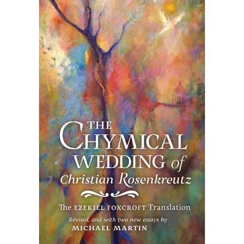 The Chymical Wedding of Christian Rosenkreutz: The Ezekiel Foxcroft translation revised, and with two new essays by Michael Martin - Hardcover