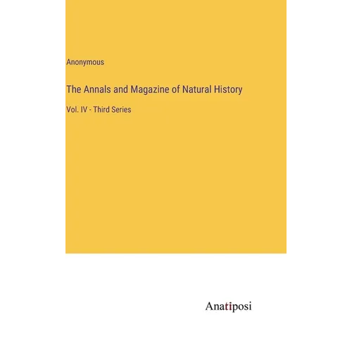 The Annals and Magazine of Natural History: Vol. IV - Third Series - Hardcover