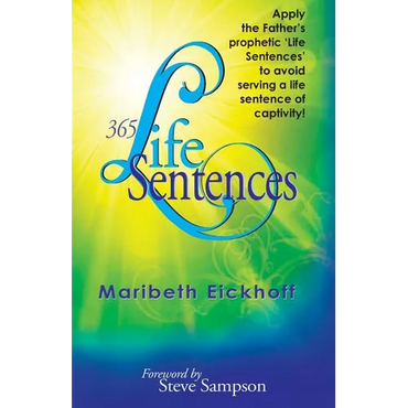 365 Life Sentences: Apply the Father's prophetic 'Life Sentences' to avoid serving a life sentence of captivity! - Paperback