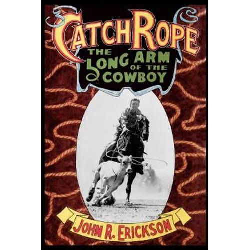 Catch Rope: The Long Arm of the Cowboy: The History and Evolution of Ranch Roping - Paperback