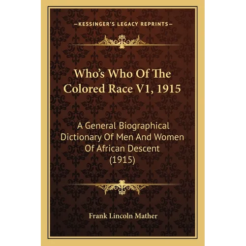 Who's Who Of The Colored Race V1, 1915: A General Biographical Dictionary Of Men And Women Of African Descent (1915) - Paperback