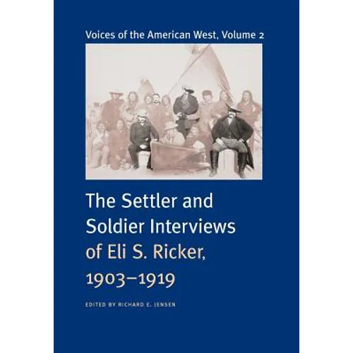 Voices of the American West, Volume 2: The Settler and Soldier Interviews of Eli S. Ricker, 1903-1919 - Hardcover