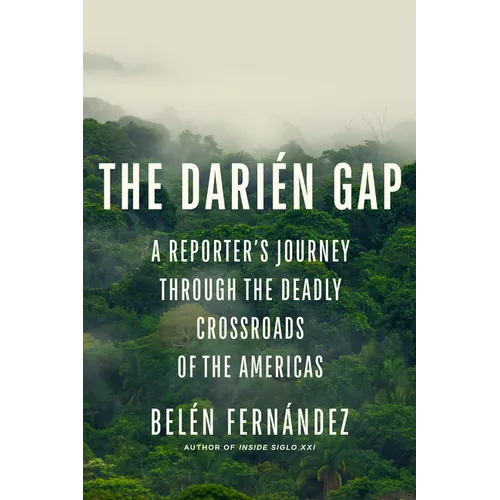 The Darién Gap: A Reporter's Journey Through the Deadly Crossroads of the Americas - Hardcover