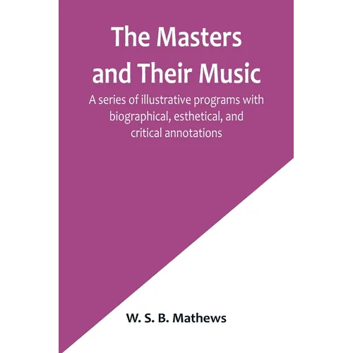 The Masters and Their Music; A series of illustrative programs with biographical, esthetical, and critical annotations - Paperback