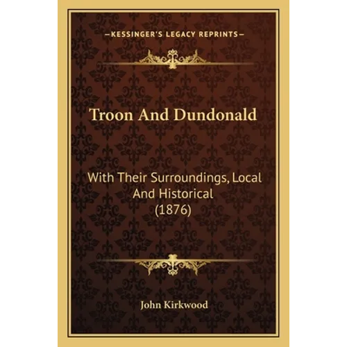 Troon And Dundonald: With Their Surroundings, Local And Historical (1876) - Paperback