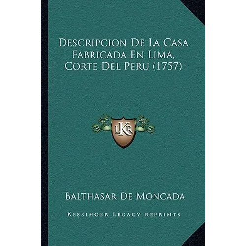 Descripcion De La Casa Fabricada En Lima, Corte Del Peru (1757) - Paperback
