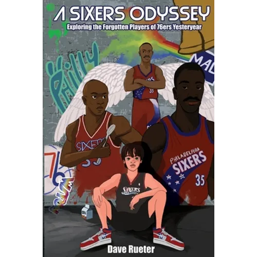 A Sixers Odyssey: Exploring the Forgotten Players of 76ers Yesteryear - Paperback