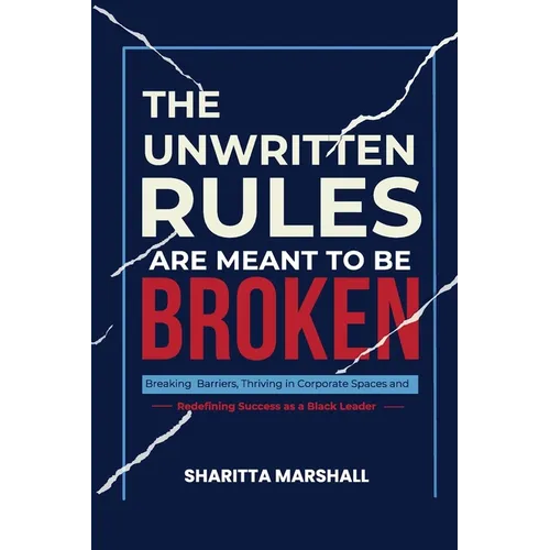 The Unwritten Rules Are Meant To Be Broken: Breaking Barriers, Thriving in Corporate Spaces, and Redefining Success as a Black Leader - Paperback