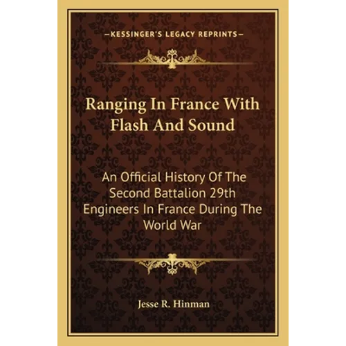 Ranging In France With Flash And Sound: An Official History Of The Second Battalion 29th Engineers In France During The World War - Paperback