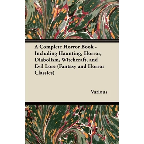 A Complete Horror Book - Including Haunting, Horror, Diabolism, Witchcraft, and Evil Lore (Fantasy and Horror Classics) - Paperback