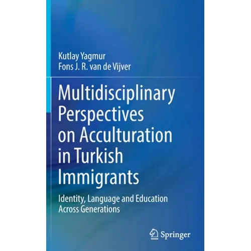 Multidisciplinary Perspectives on Acculturation in Turkish Immigrants: Identity, Language and Education Across Generations - Hardcover