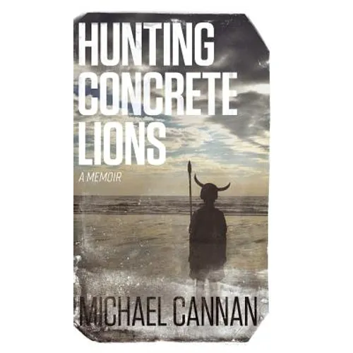 Hunting Concrete Lions: A Redemption Memoir - Hardcover