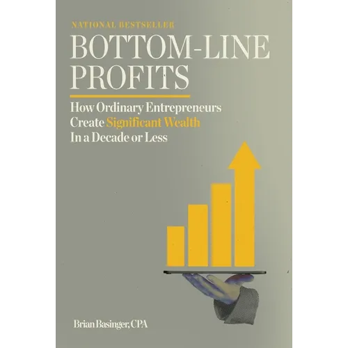 Bottom-Line Profits: How Ordinary Entrepreneurs Create Significant Wealth in a Decade or Less - Hardcover