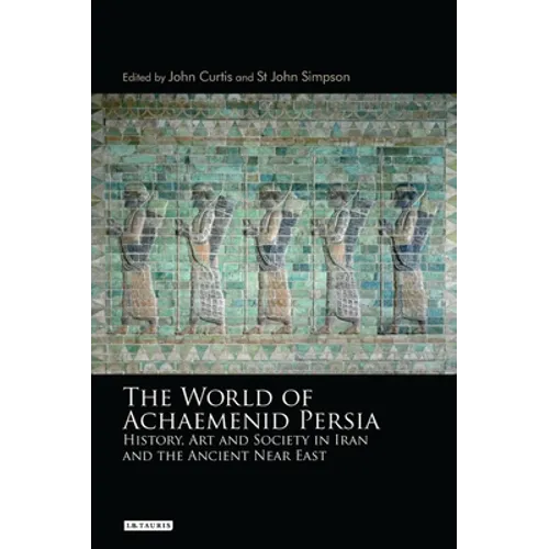 The World of Achaemenid Persia: History, Art and Society in Iran and the Ancient Near East - Paperback