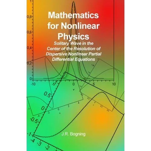 Mathematics for Nonlinear Physics: Solitary Wave in the Center of the Resolution of Dispersive Nonlinear Partial Differential Equations - Paperback