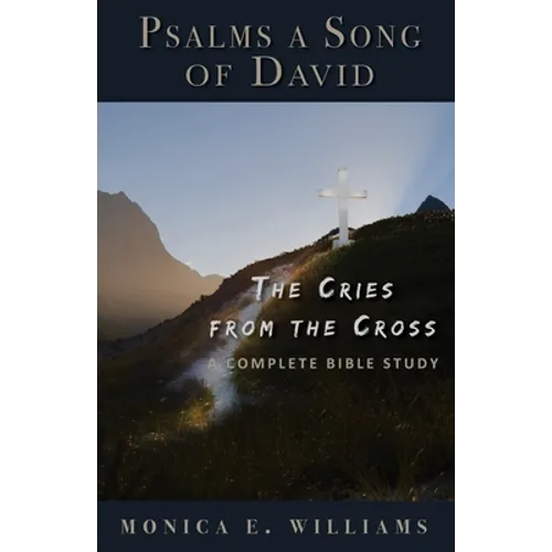 Psalms, a Song of David: The Cries from the Cross: A Complete Bible Study - Paperback