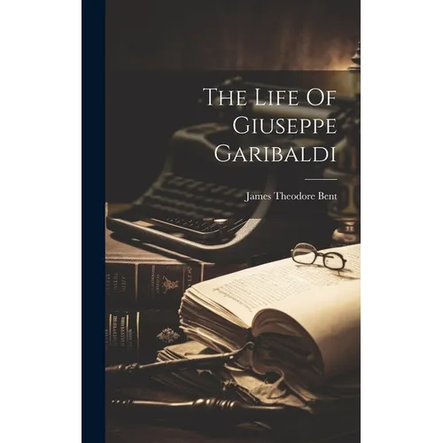 The Life Of Giuseppe Garibaldi - Hardcover