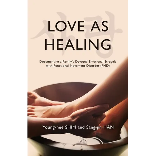 Love As Healing: Documenting a Family's Devoted Emotional Struggle with Functional Movement Disorder (FMD) - Paperback