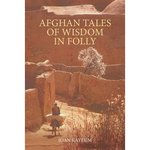 Afghan Tales of Wisdom in Folly: A Book of Afghan Humor Based on Mullah Nasruddin Stories - Paperback