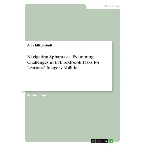 Navigating Aphantasia. Examining Challenges in EFL Textbook Tasks for Learners' Imagery Abilities - Paperback