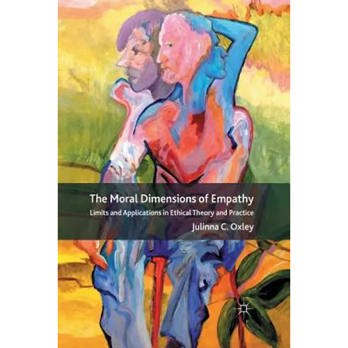 The Moral Dimensions of Empathy: Limits and Applications in Ethical Theory and Practice - Paperback