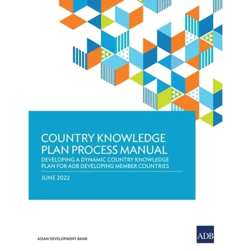 Country Knowledge Plan Process Manual: Developing a Dynamic Country Knowledge Plan for Adb Developing Member Countries - Paperback
