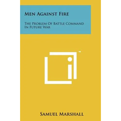 Men Against Fire: The Problem Of Battle Command In Future War - Paperback