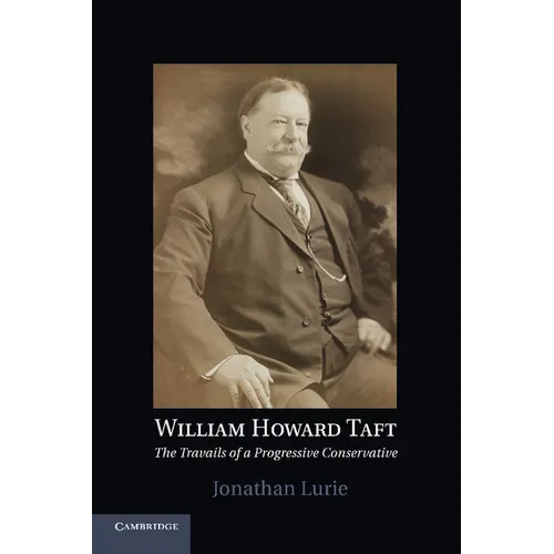 William Howard Taft: The Travails of a Progressive Conservative - Paperback