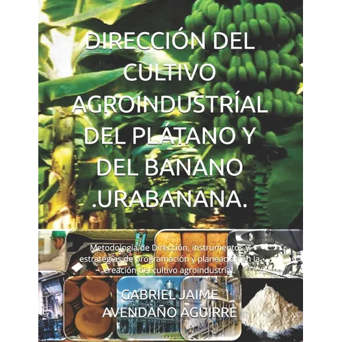 Dirección del Cultivo Agroindustríal del Plátano Y del Banano .Urabanana.: Metodología de Dirección, instrumentos y estratégias de programación y plan - Paperback