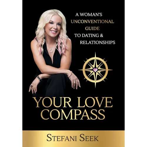 Your Love Compass: A Woman's Unconventional Guide to Dating & Relationships - Hardcover