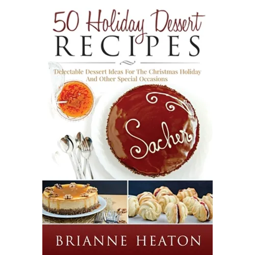 50 Holiday Dessert Recipes: Delectable Dessert Ideas For The Christmas Holidays And Other Special Occasions - Paperback