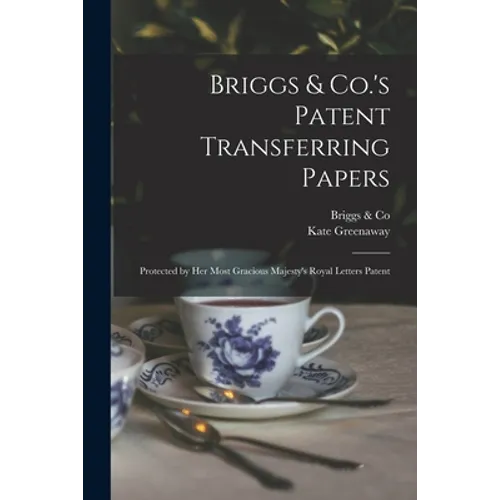 Briggs & Co.'s Patent Transferring Papers: Protected by Her Most Gracious Majesty's Royal Letters Patent - Paperback