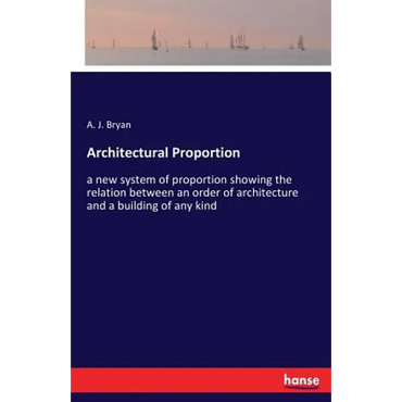 Architectural Proportion: a new system of proportion showing the relation between an order of architecture and a building of any kind - Paperback