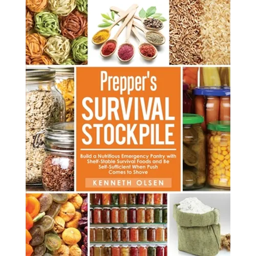 Prepper's Survival Stockpile: Build a Nutritious Emergency Pantry with Shelf - Stable Survival Foods and Be Self - Sufficient When Push Comes to Sho - Paperback