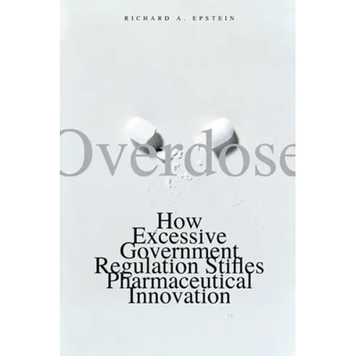 Overdose: How Excessive Government Regulation Stifles Pharmaceutical Innovation - Paperback