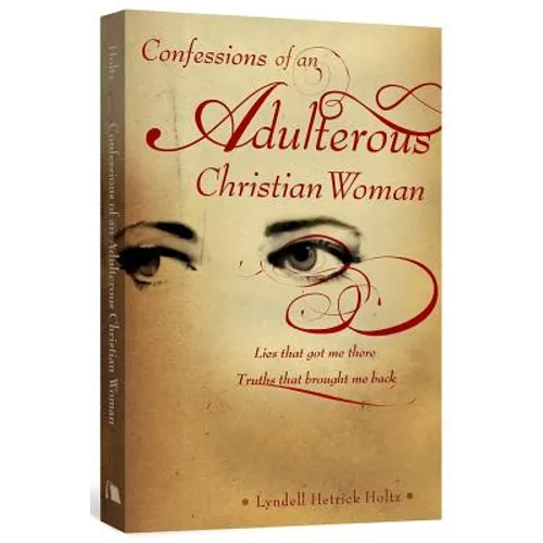 Confessions of an Adulterous Christian Woman: Lies That Got Me There; Truths That Brought Me Back - Paperback
