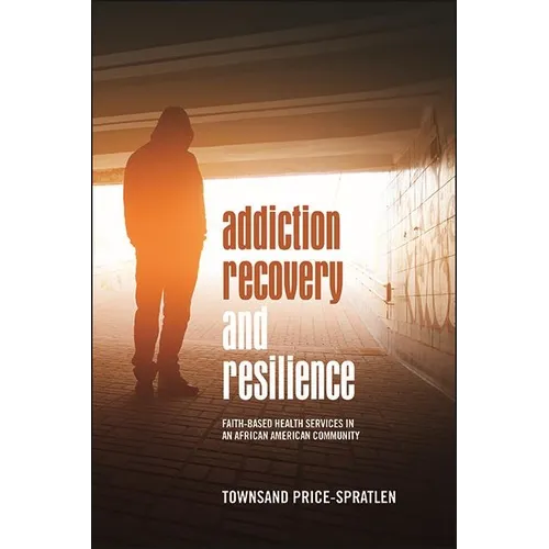 Addiction Recovery and Resilience: Faith-based Health Services in an African American Community - Hardcover